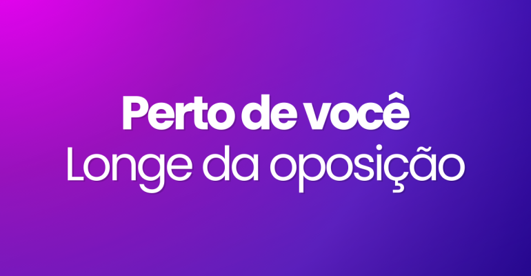 Perto de você e longe da oposição